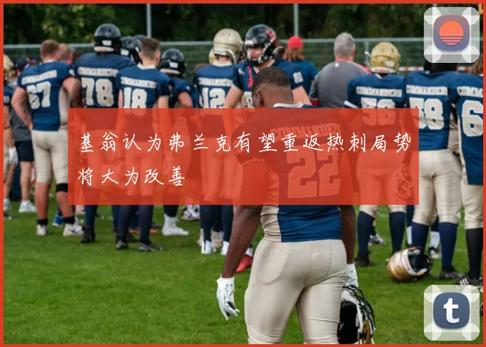 基翁认为弗兰克有望重返热刺局势将大为改善